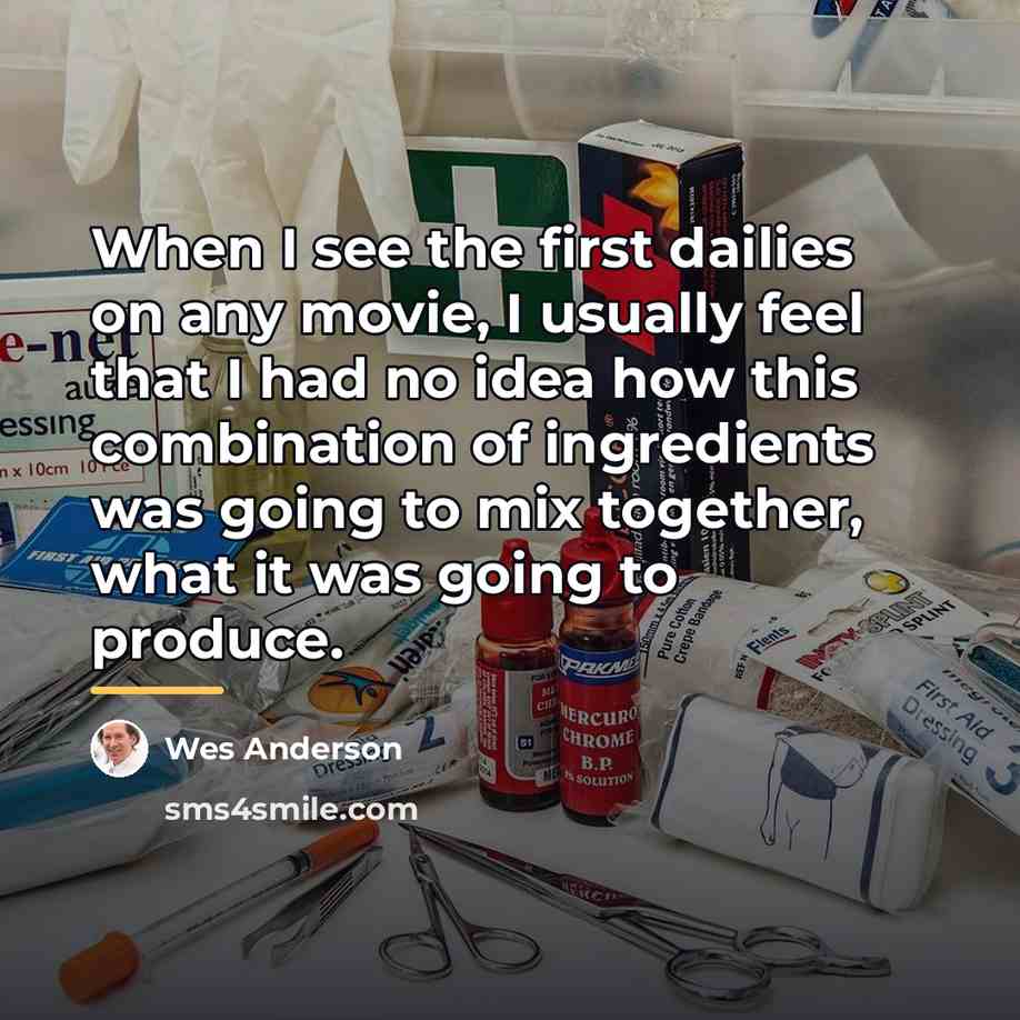 “When I see the first dailies on any movie, I…” quote by Wes Anderson