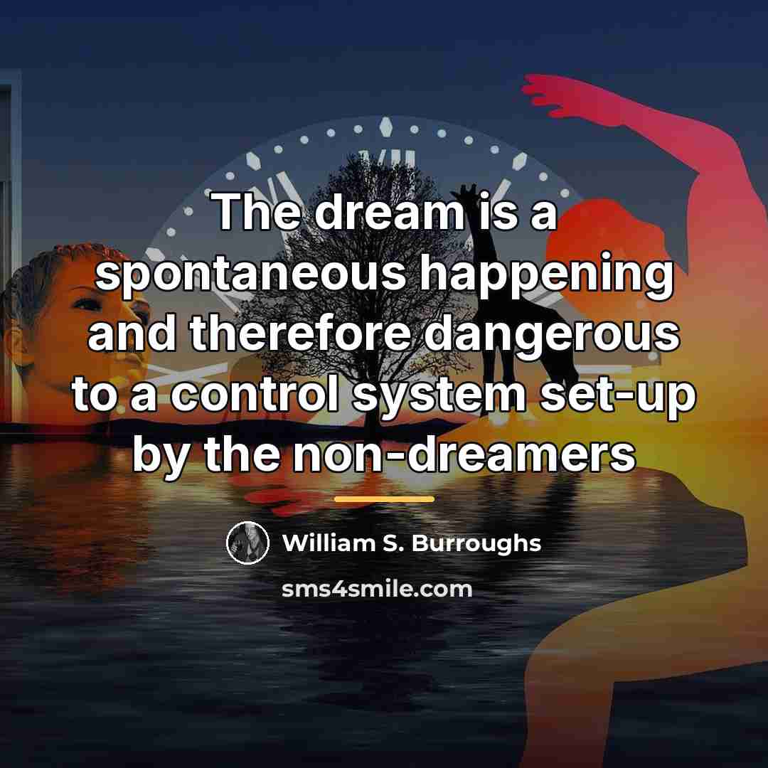 “The dream is a spontaneous happening and therefore dangerous to…” quote by William S. Burroughs