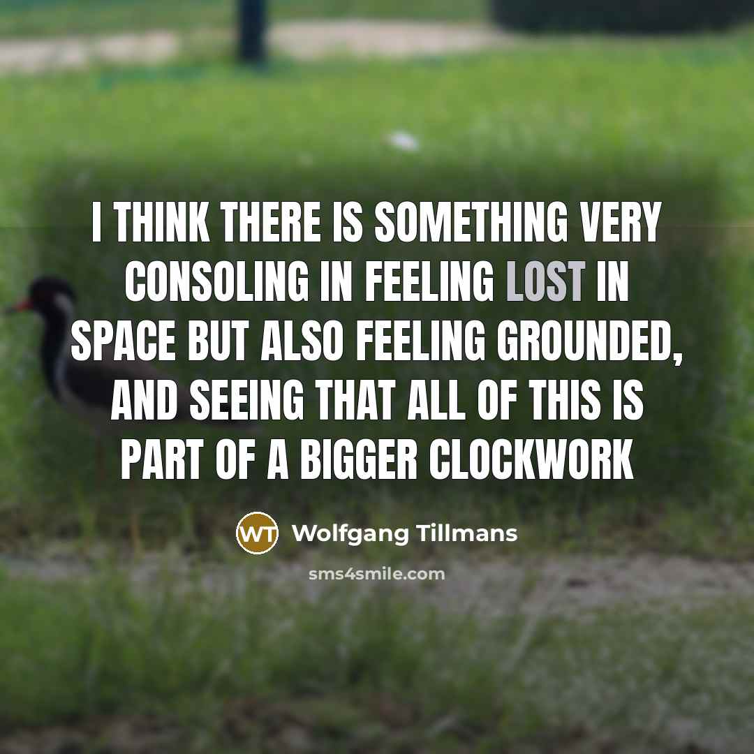 “I think there is something very consoling in feeling lost…” quote by Wolfgang Tillmans