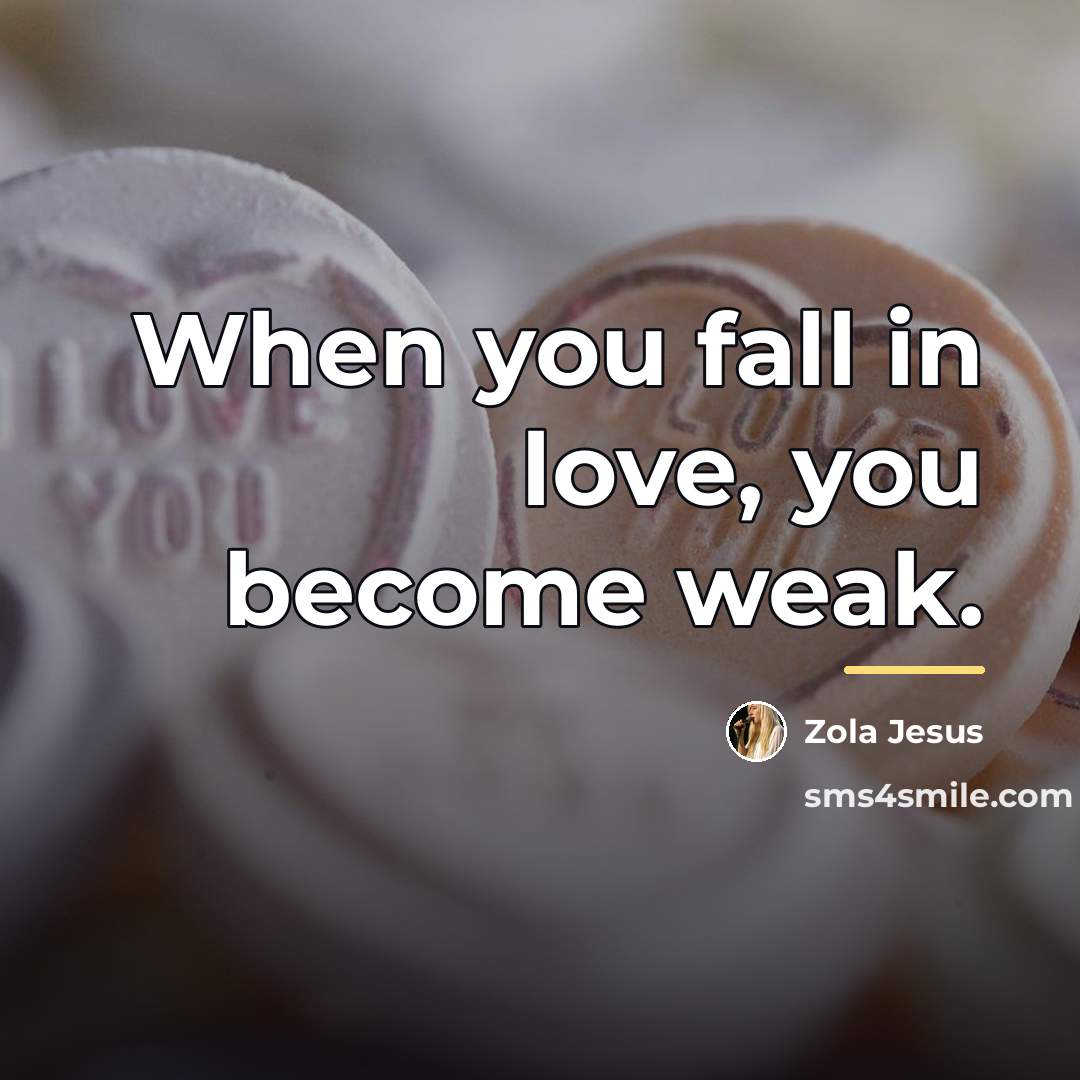 “When you fall in love, you become weak.…” quote by Zola Jesus