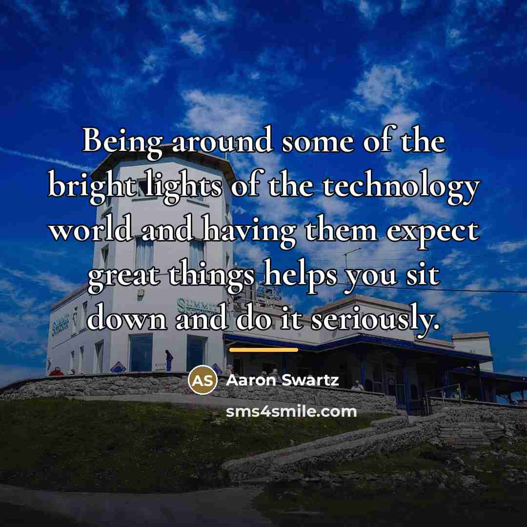 “Being around some of the bright lights of the technology…” quote by Aaron Swartz