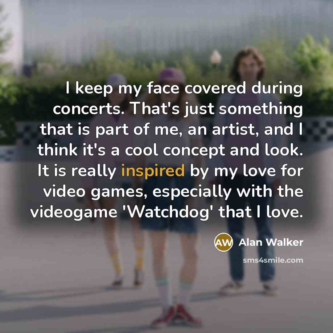 “I keep my face covered during concerts. That's just something…” quote by Alan Walker