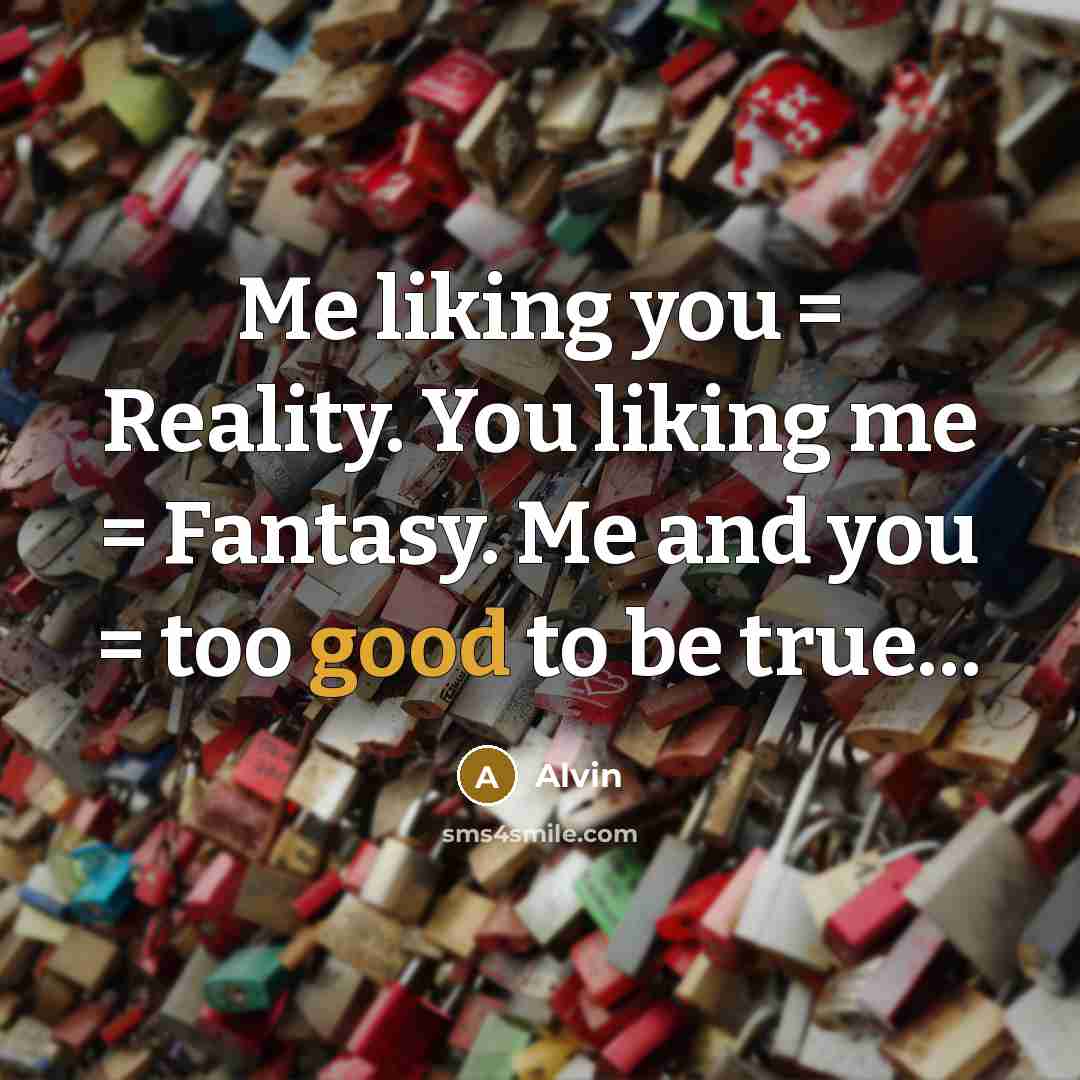 “Me liking you = Reality. You liking me = Fantasy.…” quote by Alvin