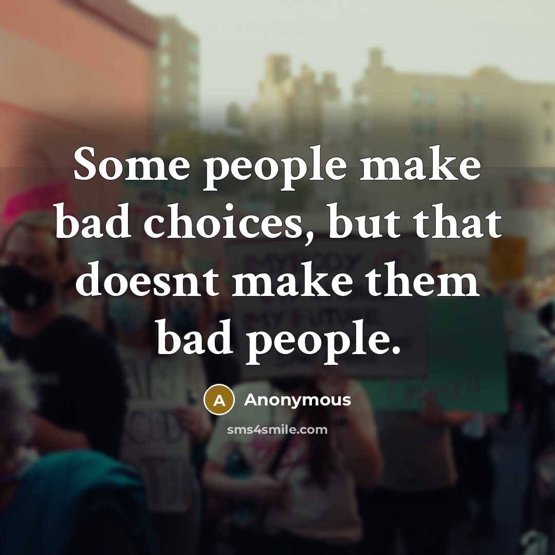 “Some people make bad choices, but that doesnt make them…” quote by Anonymous
