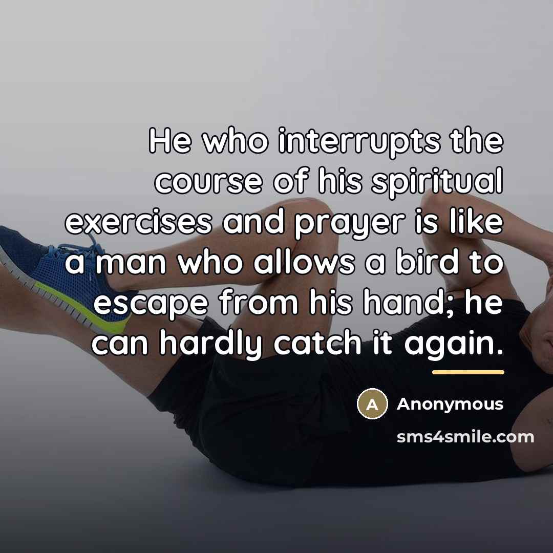 “He who interrupts the course of his spiritual exercises and…” quote by Anonymous