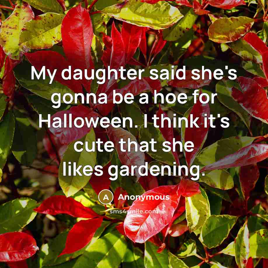 “My daughter said she's gonna be a hoe for Halloween.…” quote by Anonymous