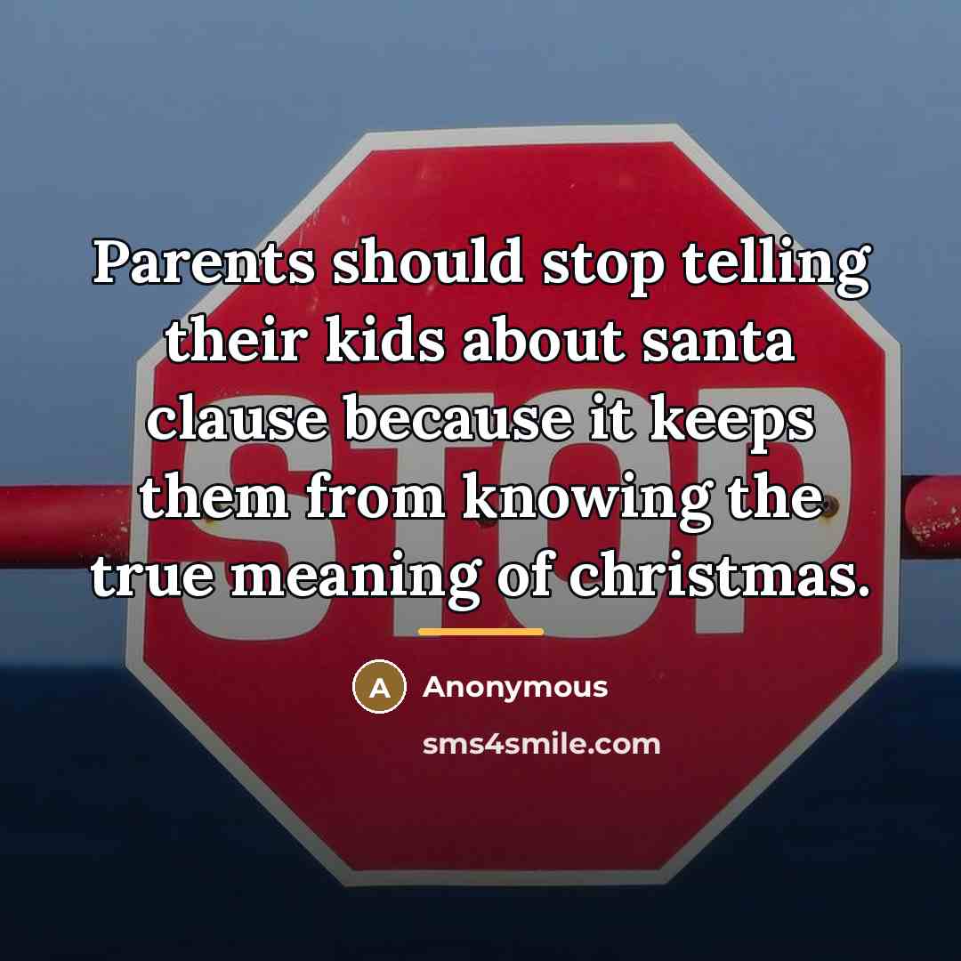 “Parents should stop telling their kids about santa clause because…” quote by Anonymous