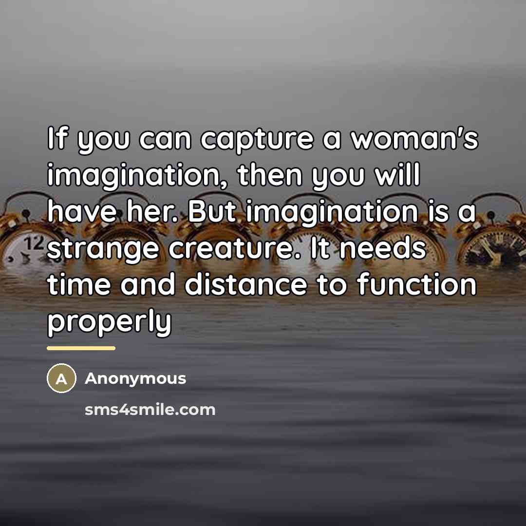 “If you can capture a woman's imagination, then you will…” quote by Anonymous