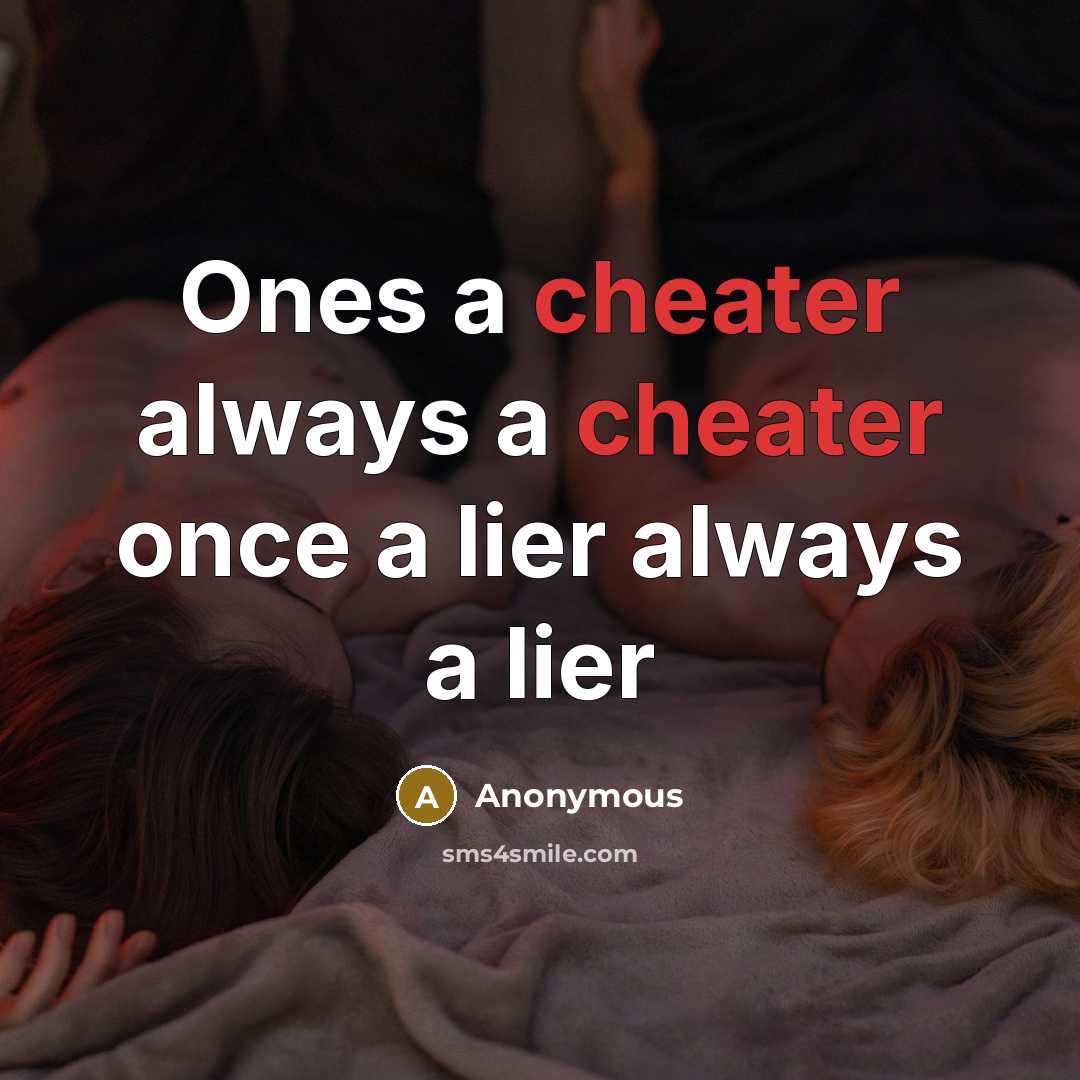 “Ones a cheater always a cheater once a lier always a lier” quote by Anonymous