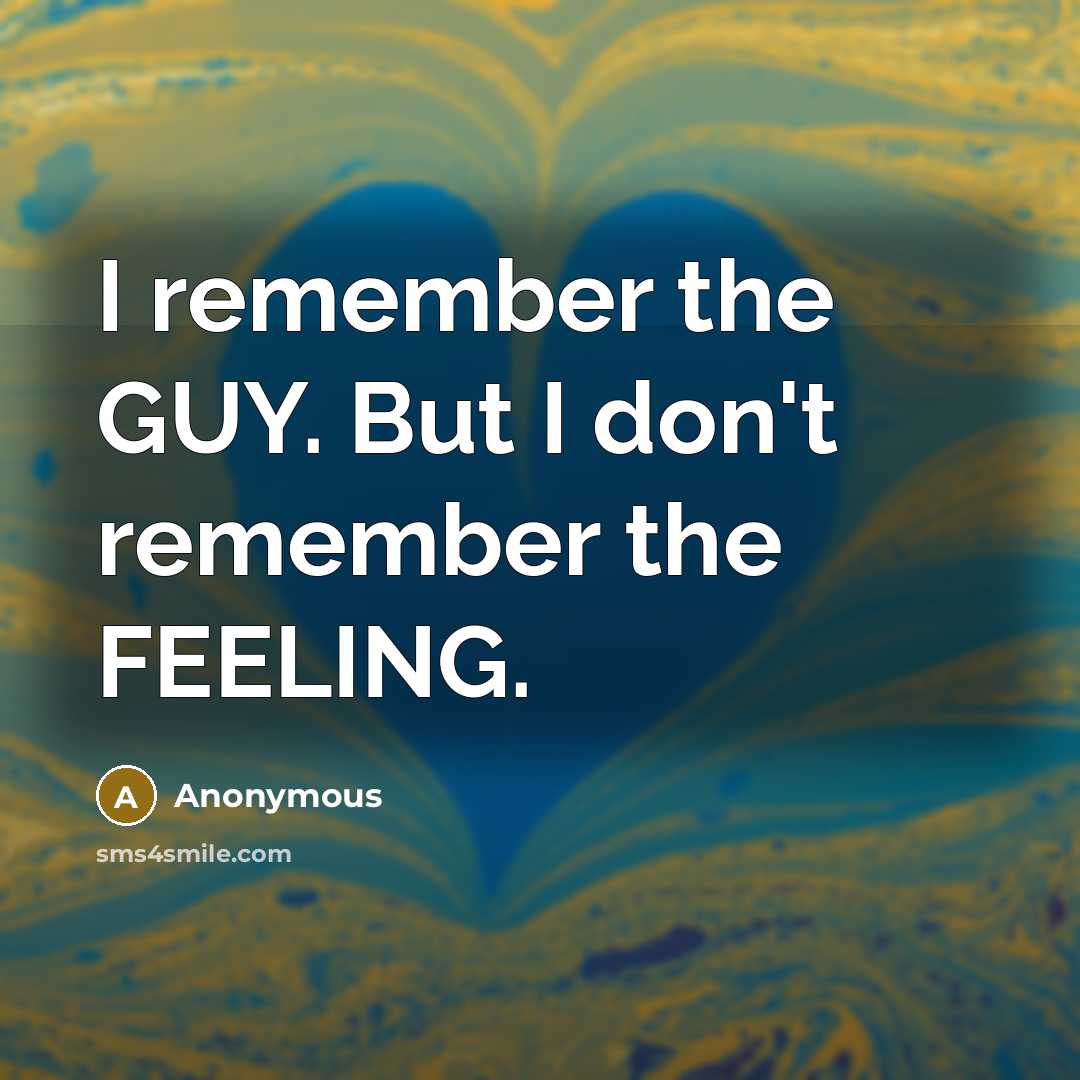 “I remember the GUY. But I don't remember the FEELING.…” quote by Anonymous