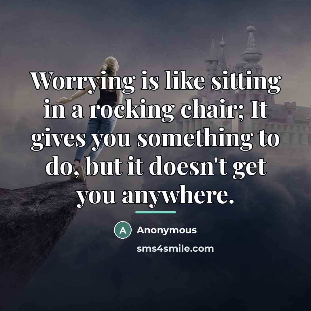 “Worrying is like sitting in a rocking chair; It gives…” quote by Anonymous