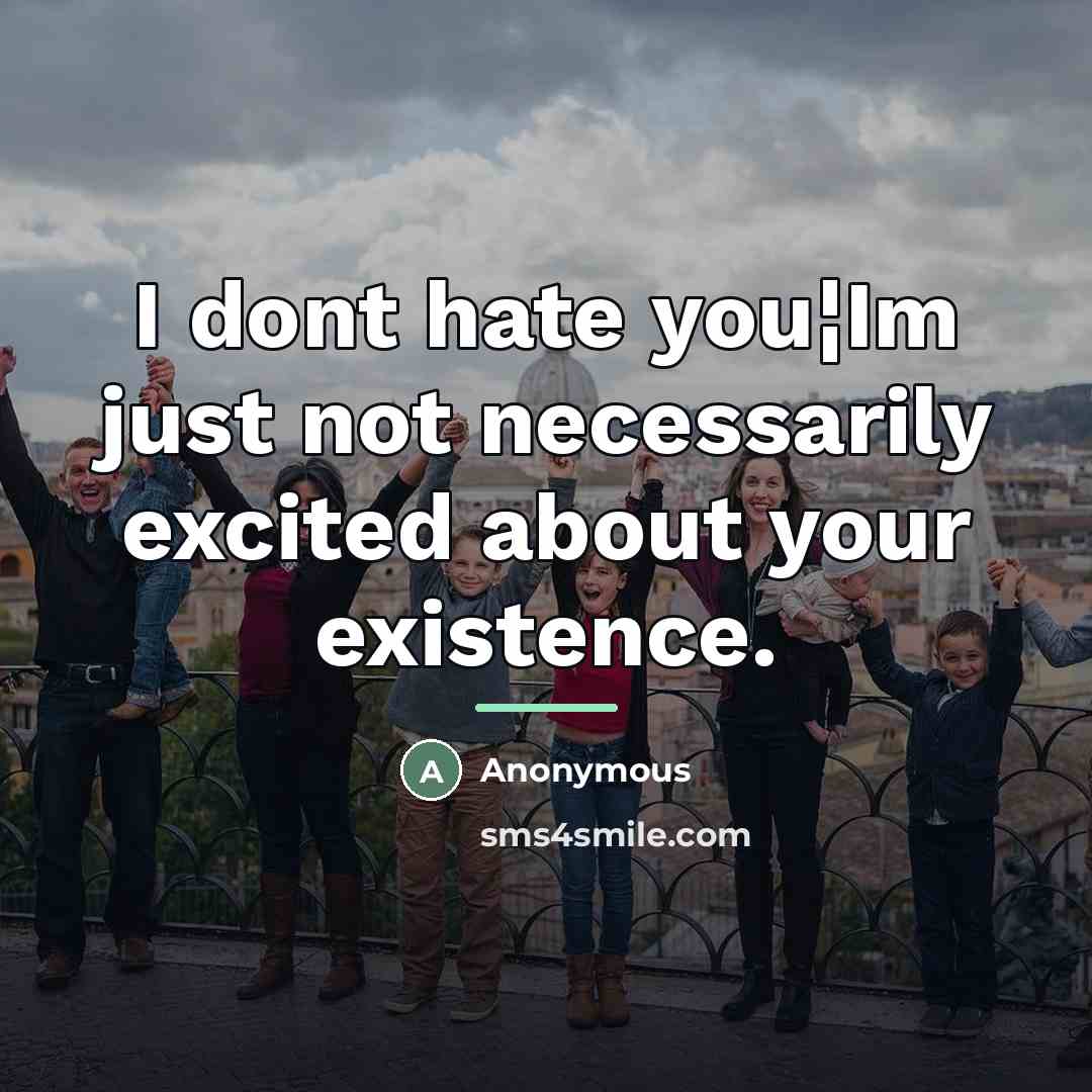 “I dont hate you¦Im just not necessarily excited about your…” quote by Anonymous