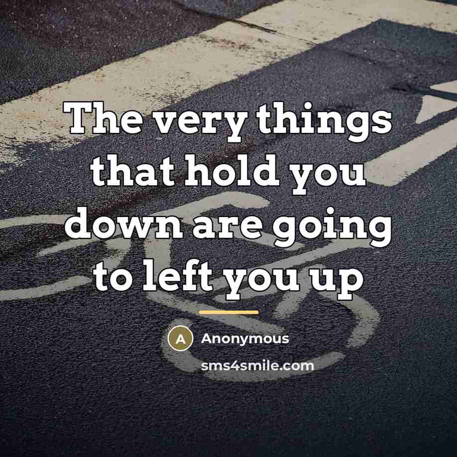 “The very things that hold you down are going to…” quote by Anonymous
