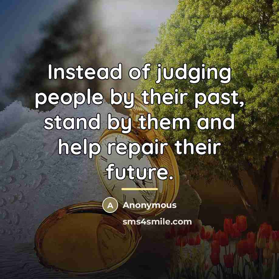 “Instead of judging people by their past, stand by them…” quote by Anonymous