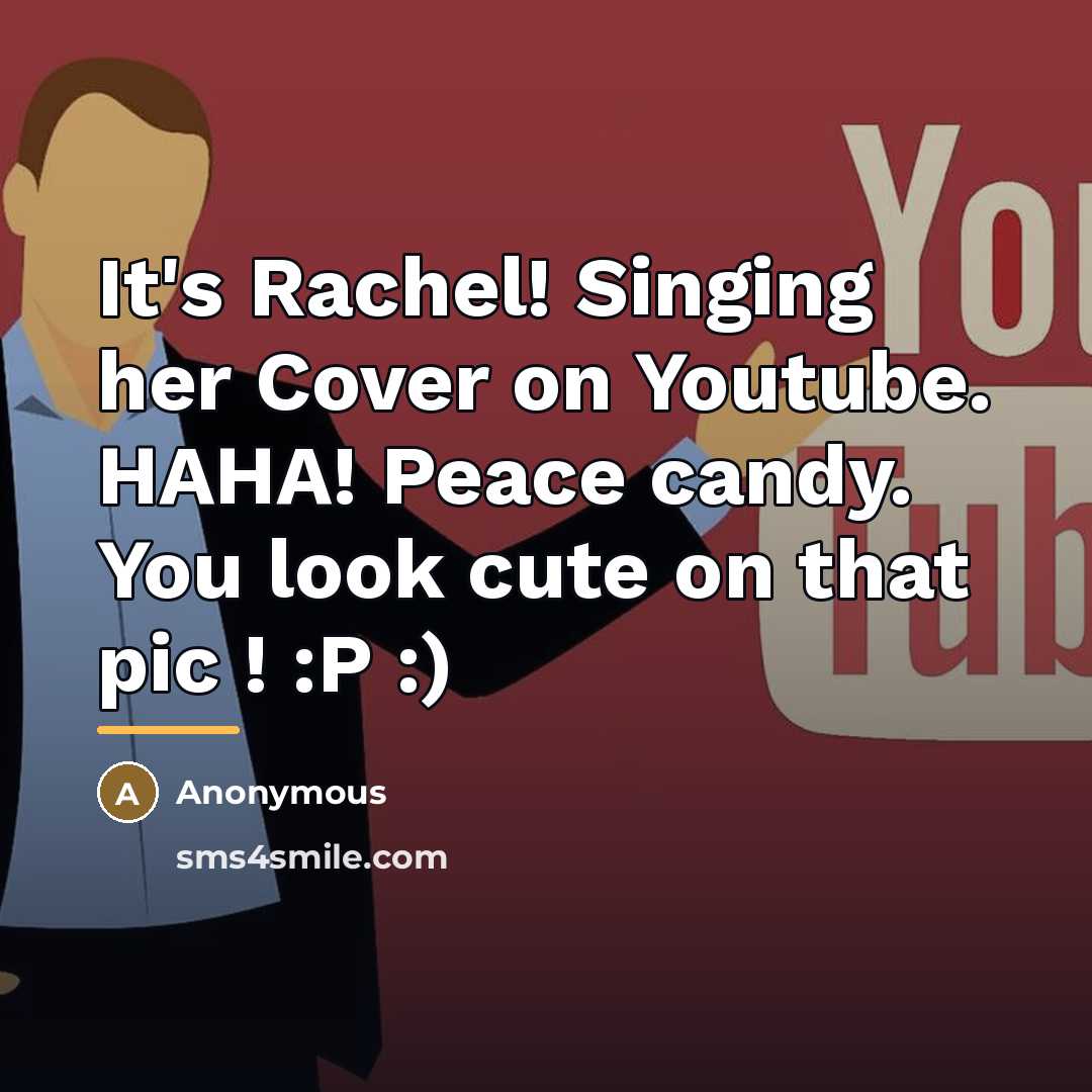 “It's Rachel! Singing her Cover on Youtube. HAHA! Peace candy.…” quote by Anonymous