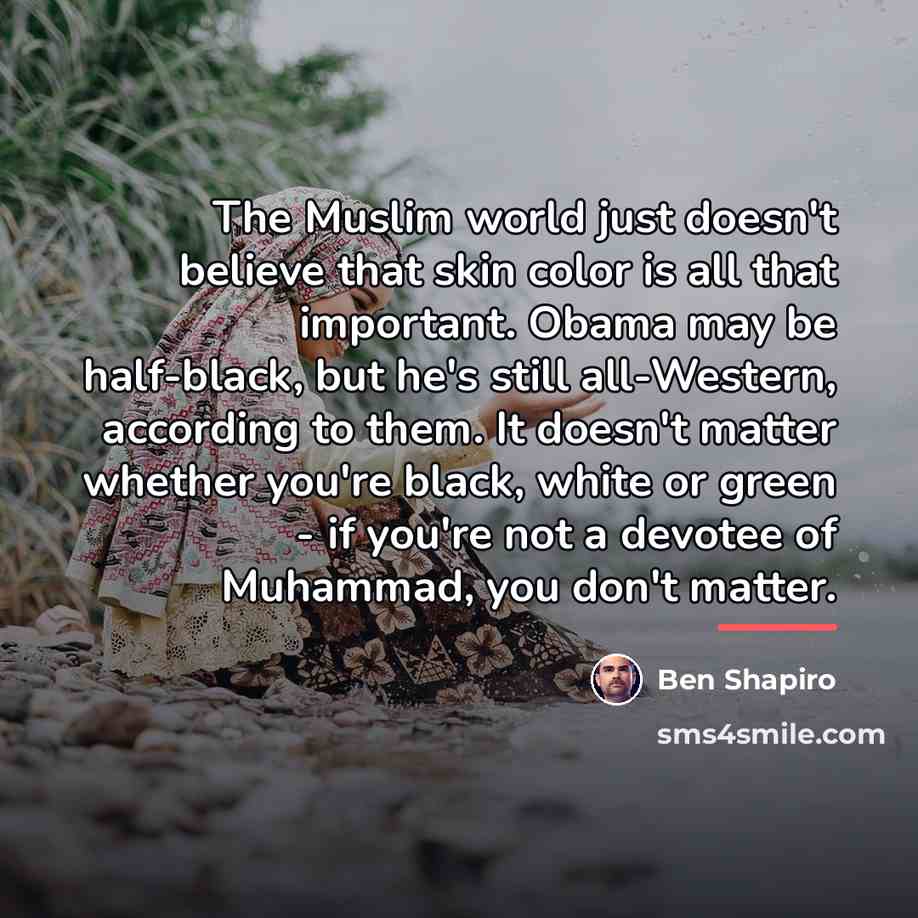 “The Muslim world just doesn't believe that skin color is…” quote by Ben Shapiro