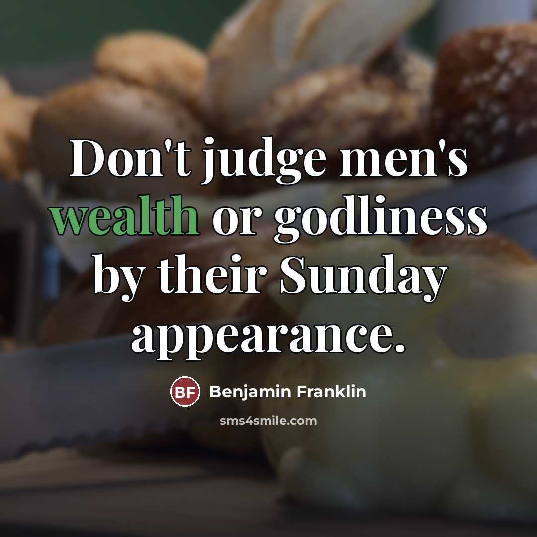 “Don't judge men's wealth or godliness by their Sunday appearance.…” quote by Benjamin Franklin