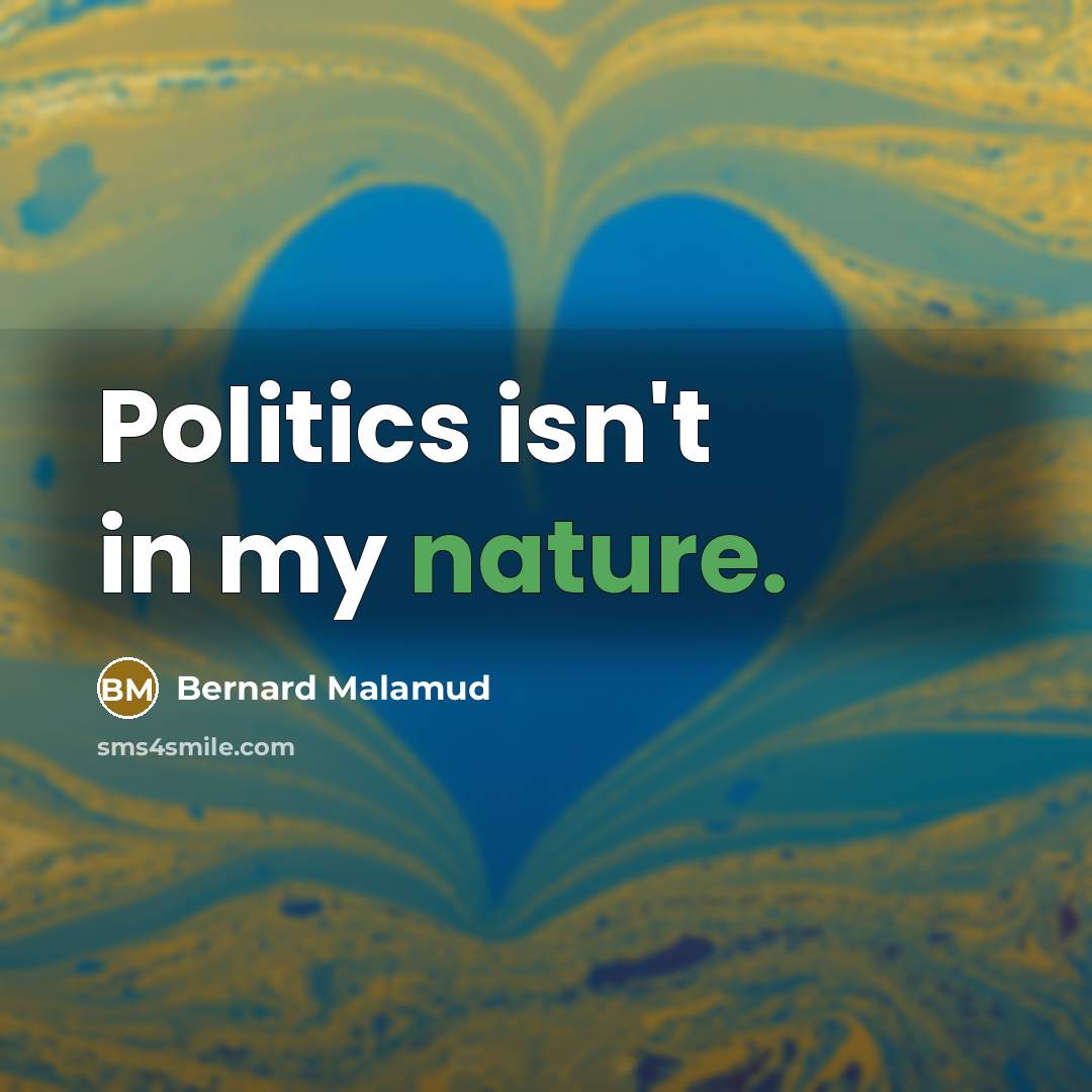 “Politics isn't in my nature.…” quote by Bernard Malamud