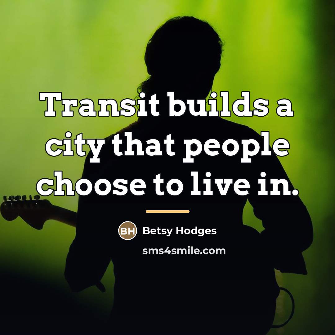 “Transit builds a city that people choose to live in.…” quote by Betsy Hodges