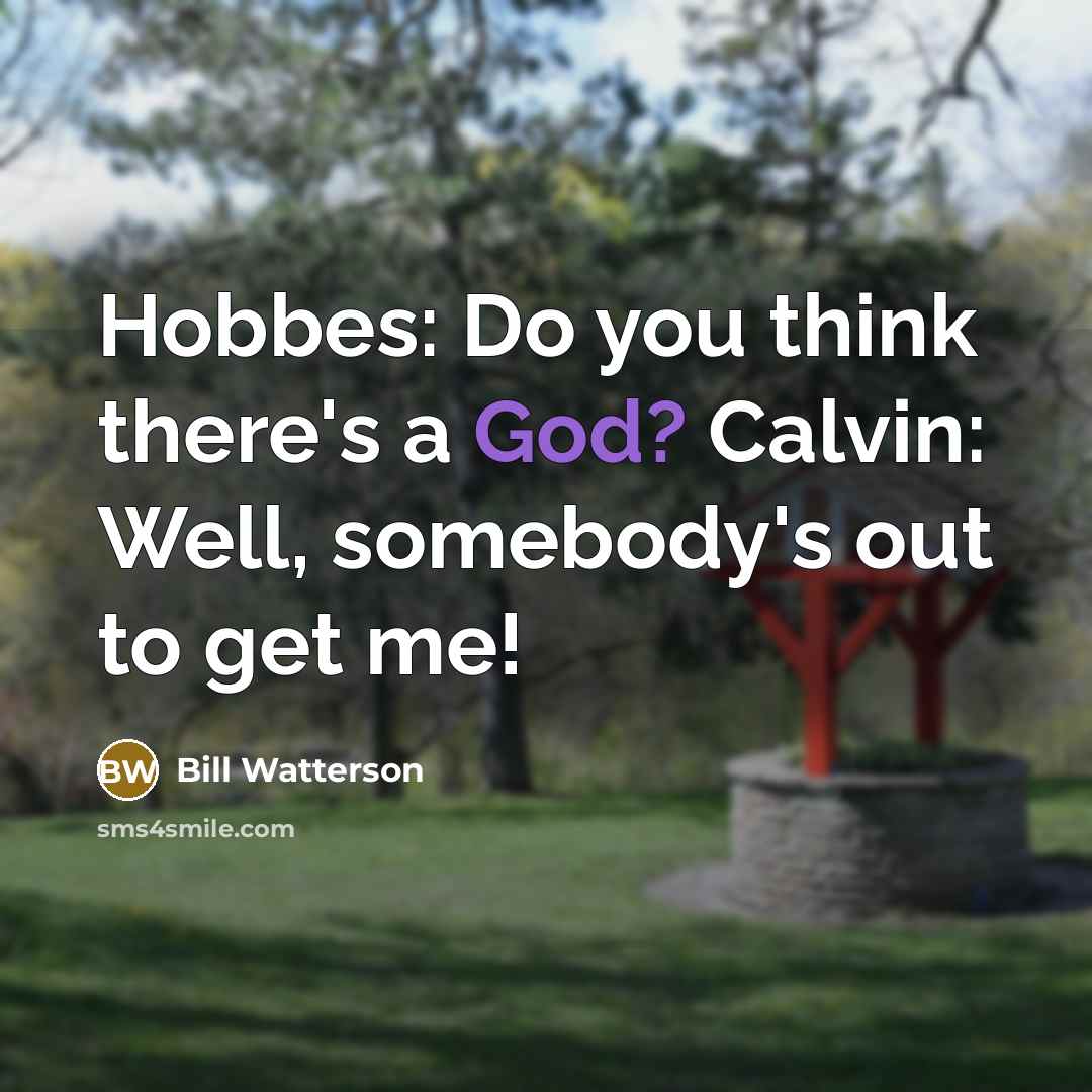 “Hobbes: Do you think there's a God? Calvin: Well, somebody's…” quote by Bill Watterson