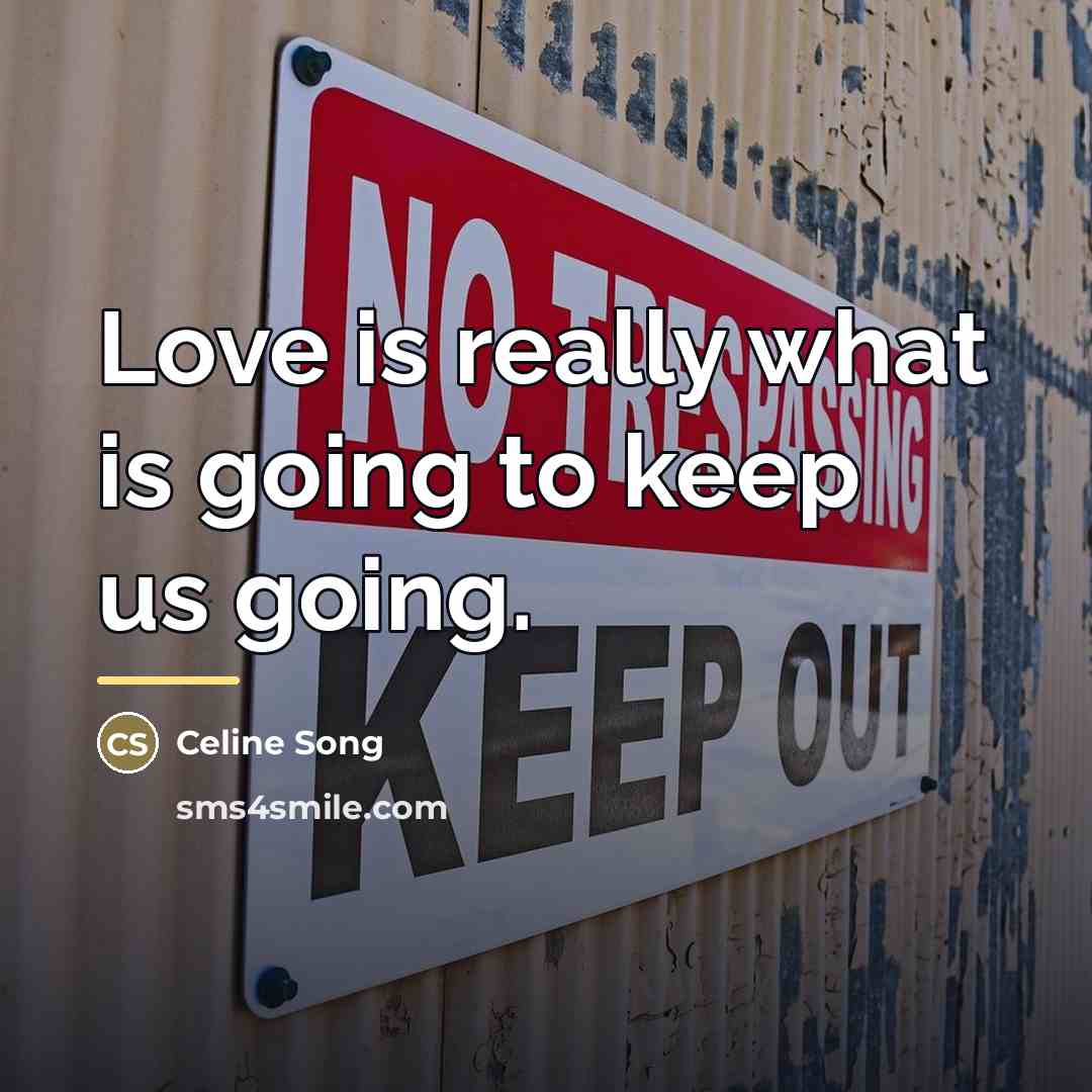 “Love is really what is going to keep us going.…” quote by Celine Song