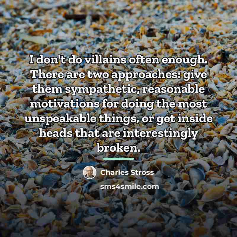 “I don't do villains often enough. There are two approaches:…” quote by Charles Stross