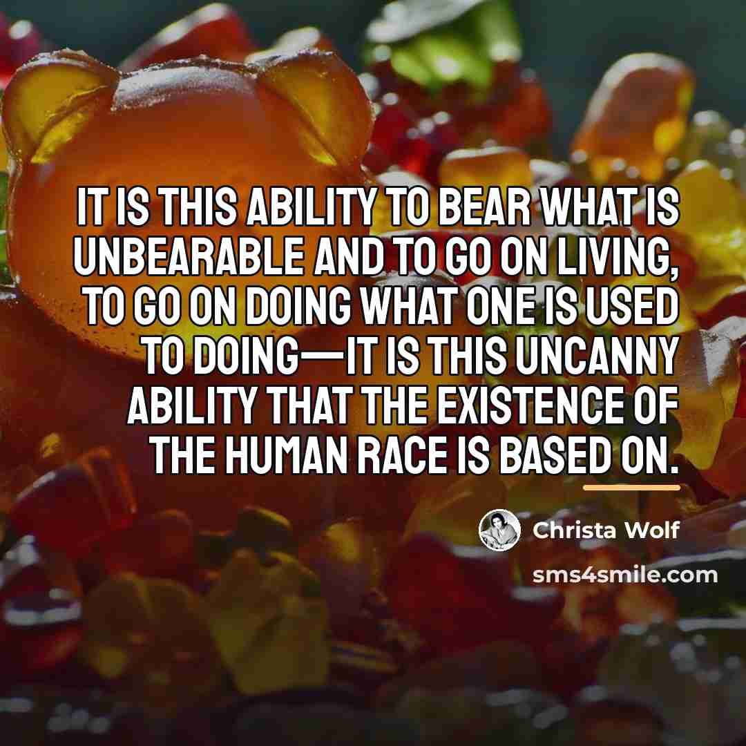 “It is this ability to bear what is unbearable and…” quote by Christa Wolf