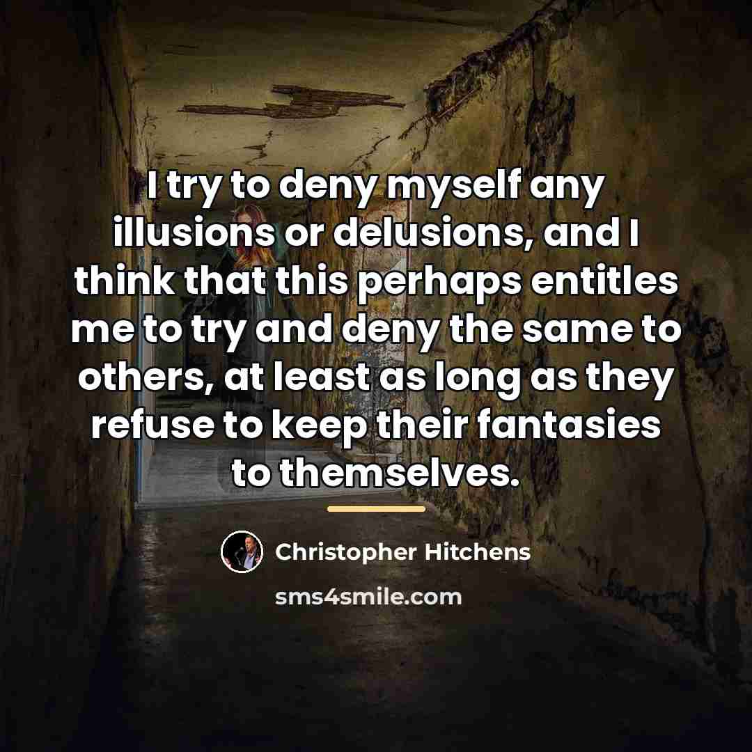 “I try to deny myself any illusions or delusions, and…” quote by Christopher Hitchens