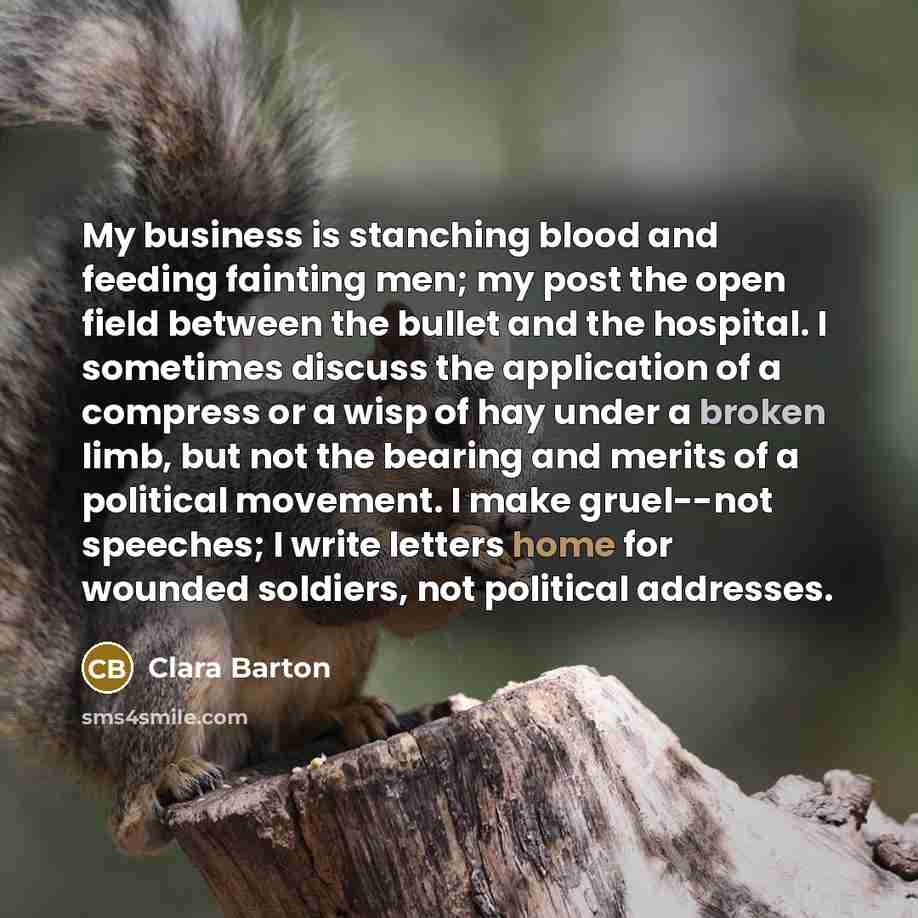 “My business is stanching blood and feeding fainting men; my…” quote by Clara Barton