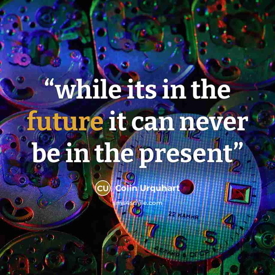 “while its in the future it can never be in the present” quote by Colin Urquhart