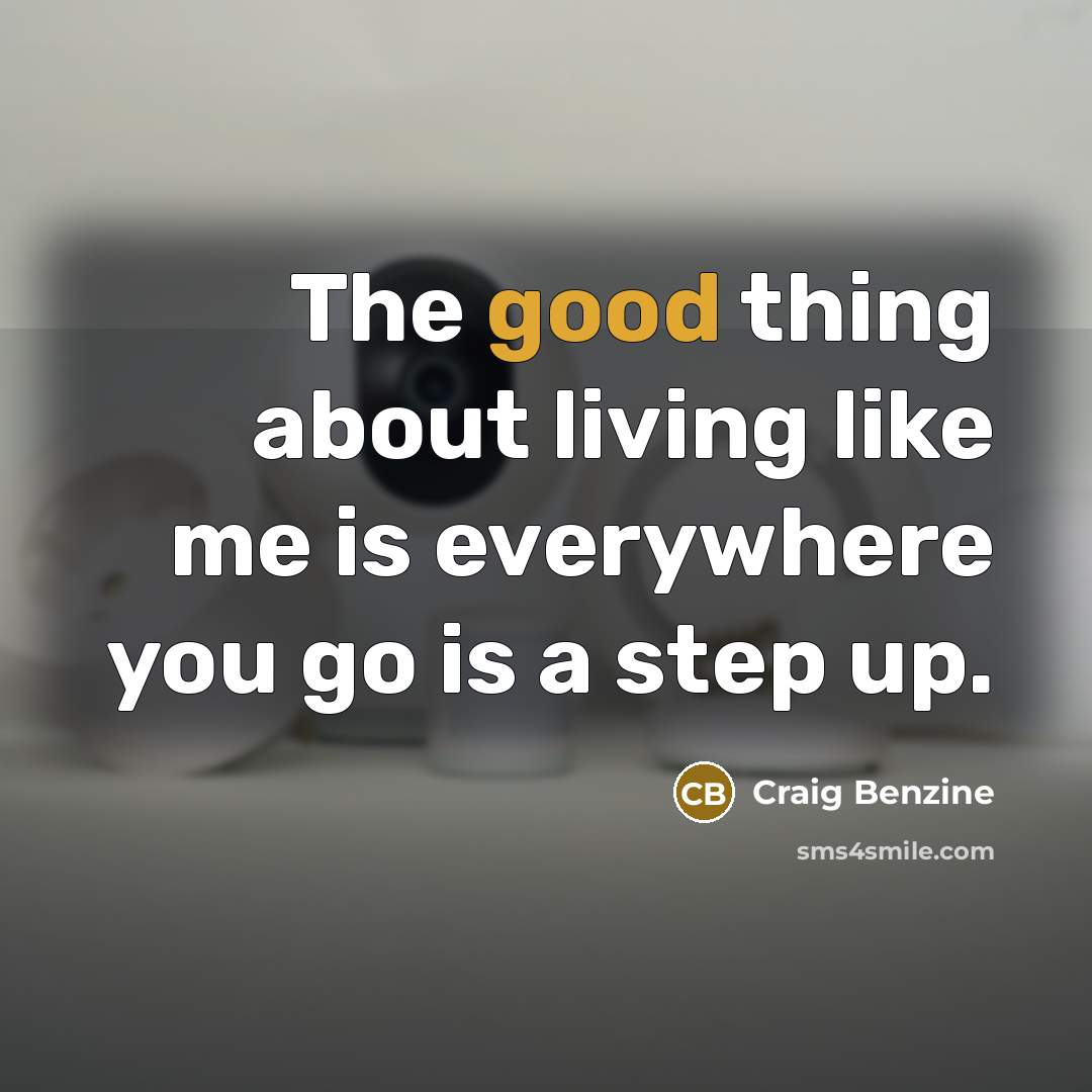 “The good thing about living like me is everywhere you…” quote by Craig Benzine