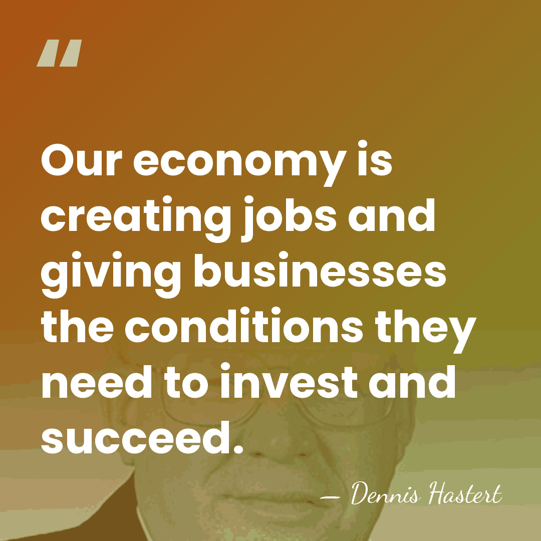 Our economy is creating jobs and giving businesses the conditions they need&hellip; - Dennis Hastert