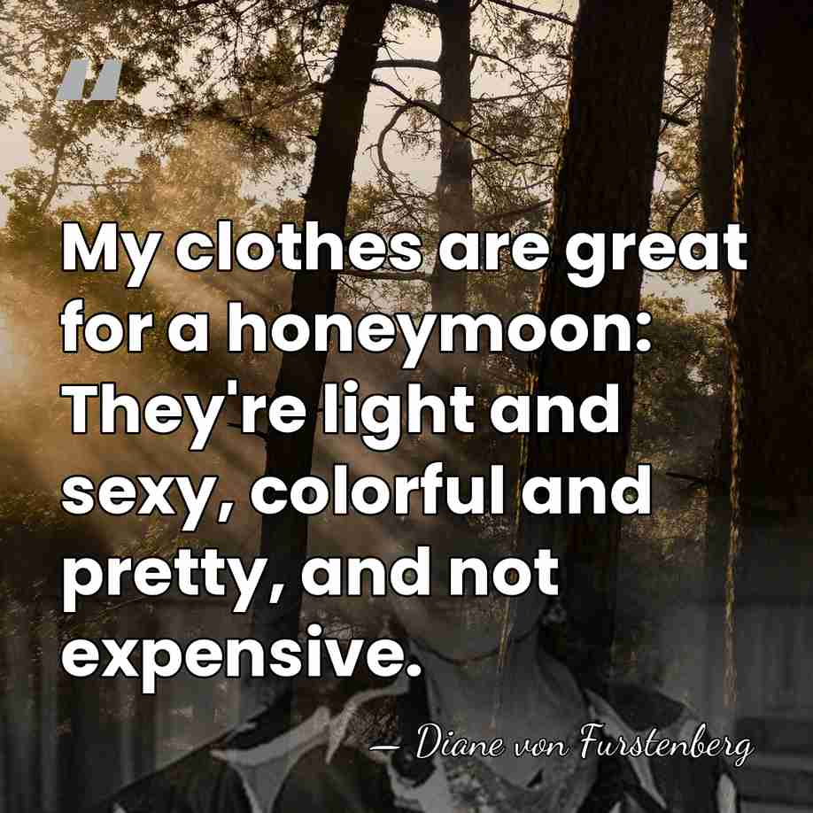 My clothes are great for a honeymoon: They're light and sexy, colorful&hellip; - Diane von Furstenberg