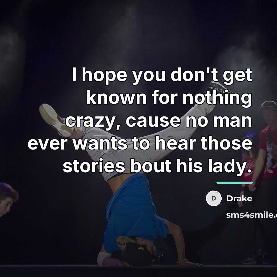 “I hope you don't get known for nothing crazy, cause…” quote by Drake