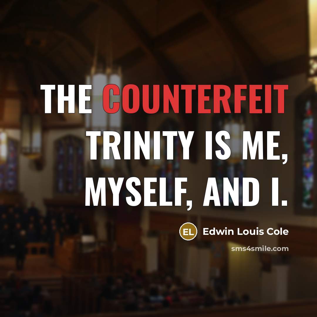 “The counterfeit trinity is me, myself, and I.…” quote by Edwin Louis Cole