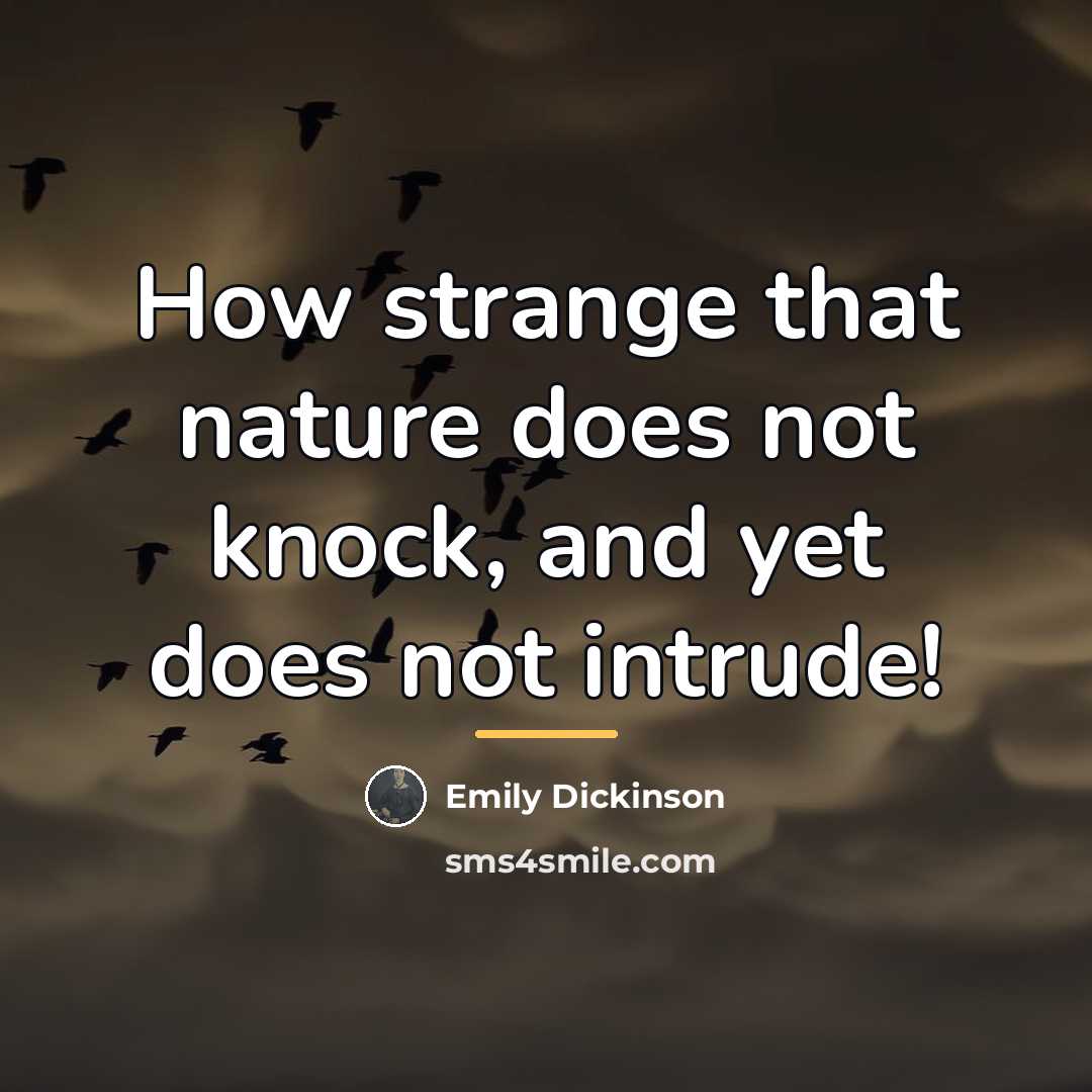 “How strange that nature does not knock, and yet does…” quote by Emily Dickinson