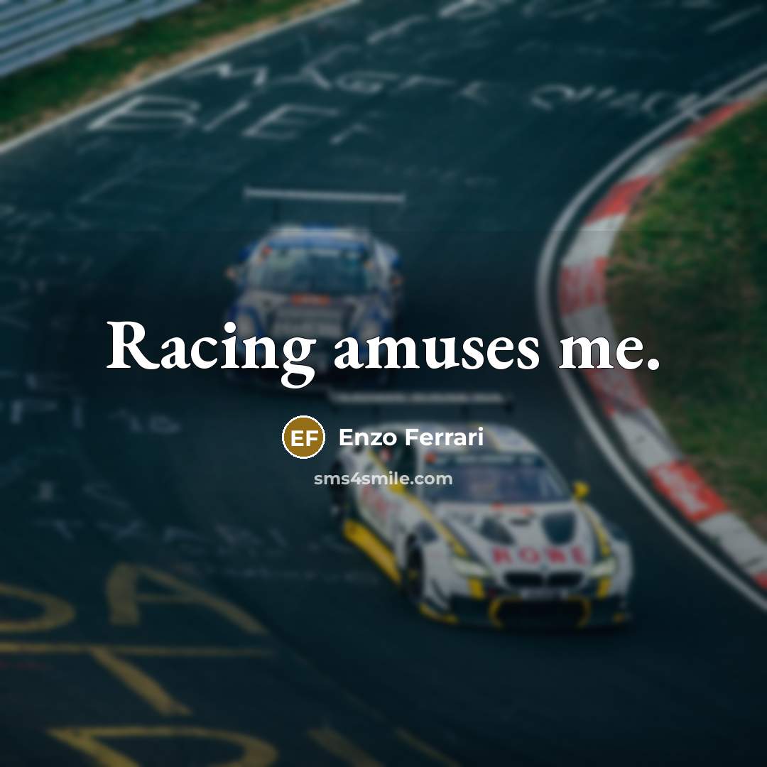 “Racing amuses me.…” quote by Enzo Ferrari