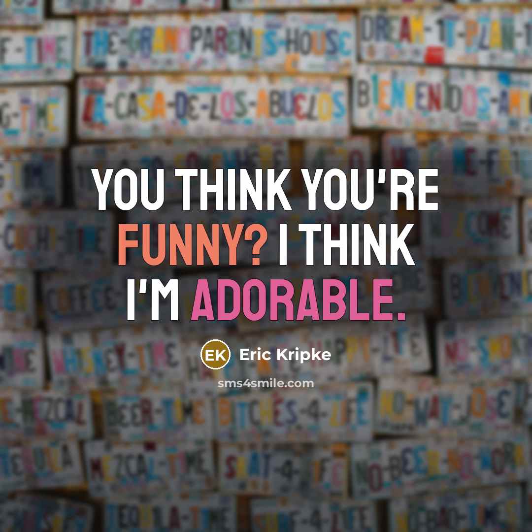 “You think you're funny? I think I'm adorable.…” quote by Eric Kripke