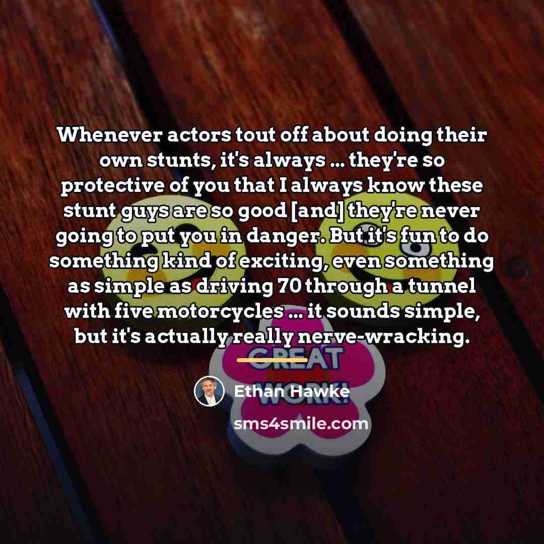 “Whenever actors tout off about doing their own stunts, it's…” quote by Ethan Hawke