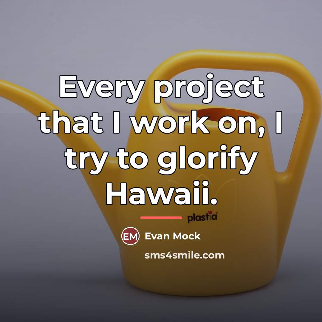 “Every project that I work on, I try to glorify…” quote by Evan Mock