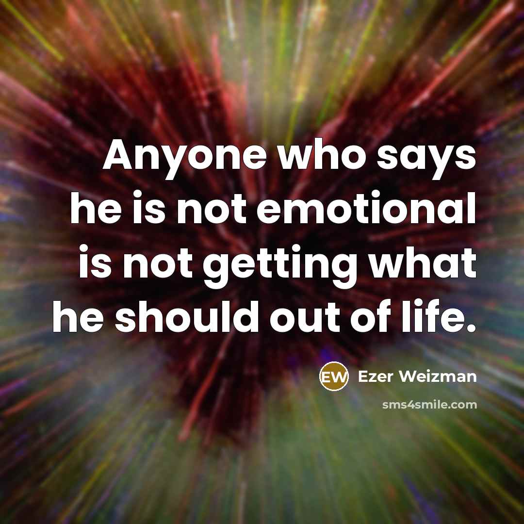 “Anyone who says he is not emotional is not getting…” quote by Ezer Weizman