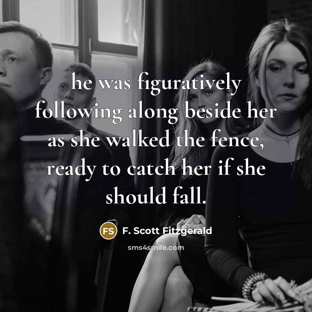 “he was figuratively following along beside her as she walked…” quote by F. Scott Fitzgerald