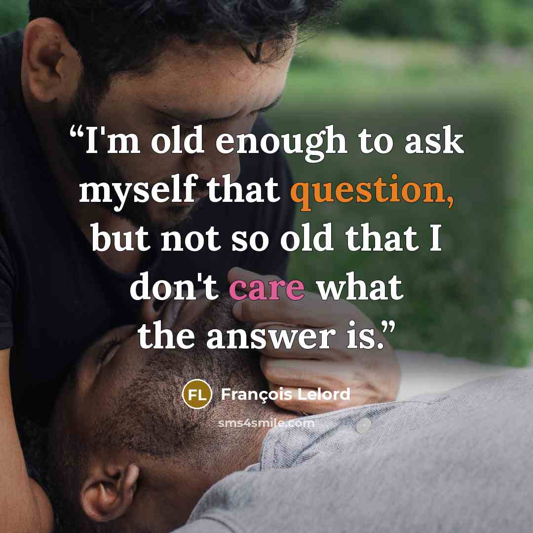 “I'm old enough to ask myself that question, but not so old that I don't care what the answer is.” quote by François Lelord