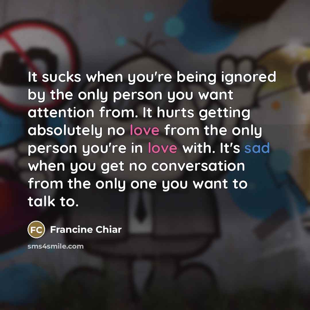 “It sucks when you're being ignored by the only person…” quote by Francine Chiar