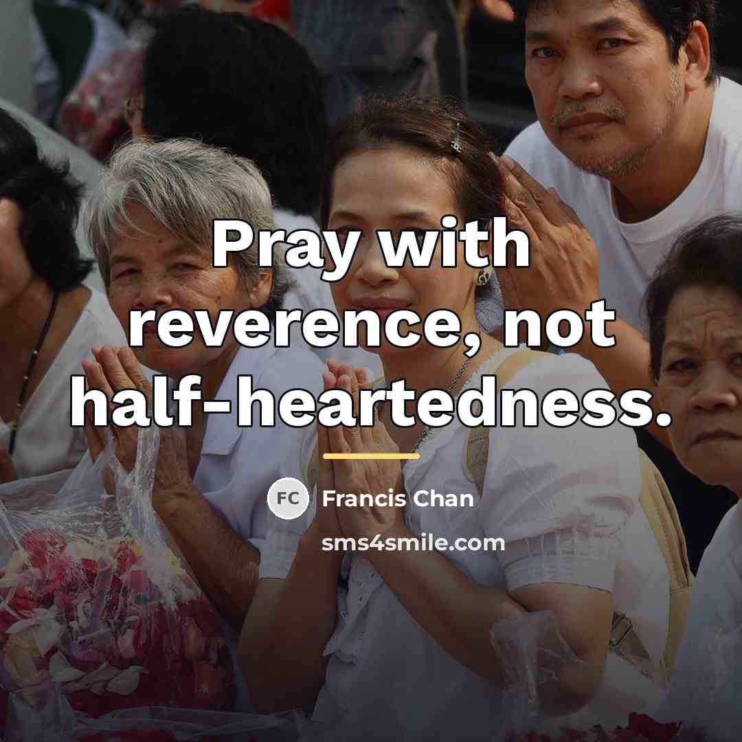 “Pray with reverence, not half-heartedness.…” quote by Francis Chan