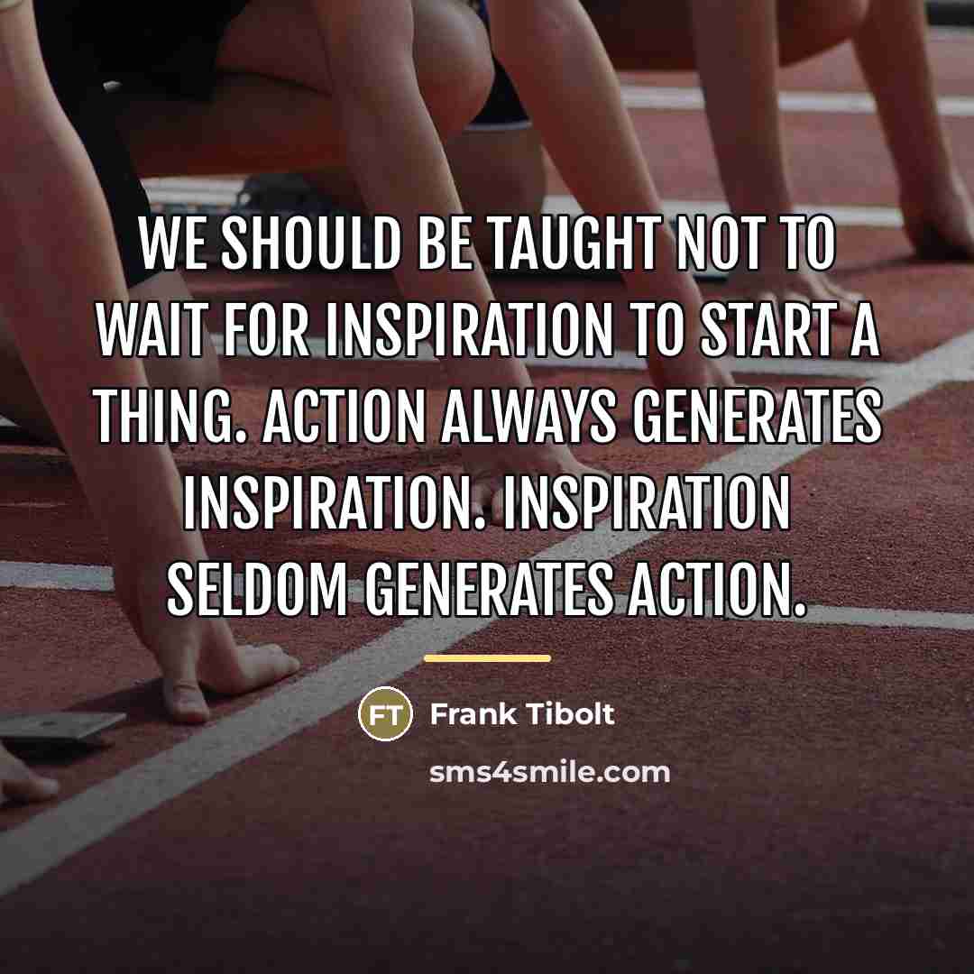 “We should be taught not to wait for inspiration to…” quote by Frank Tibolt