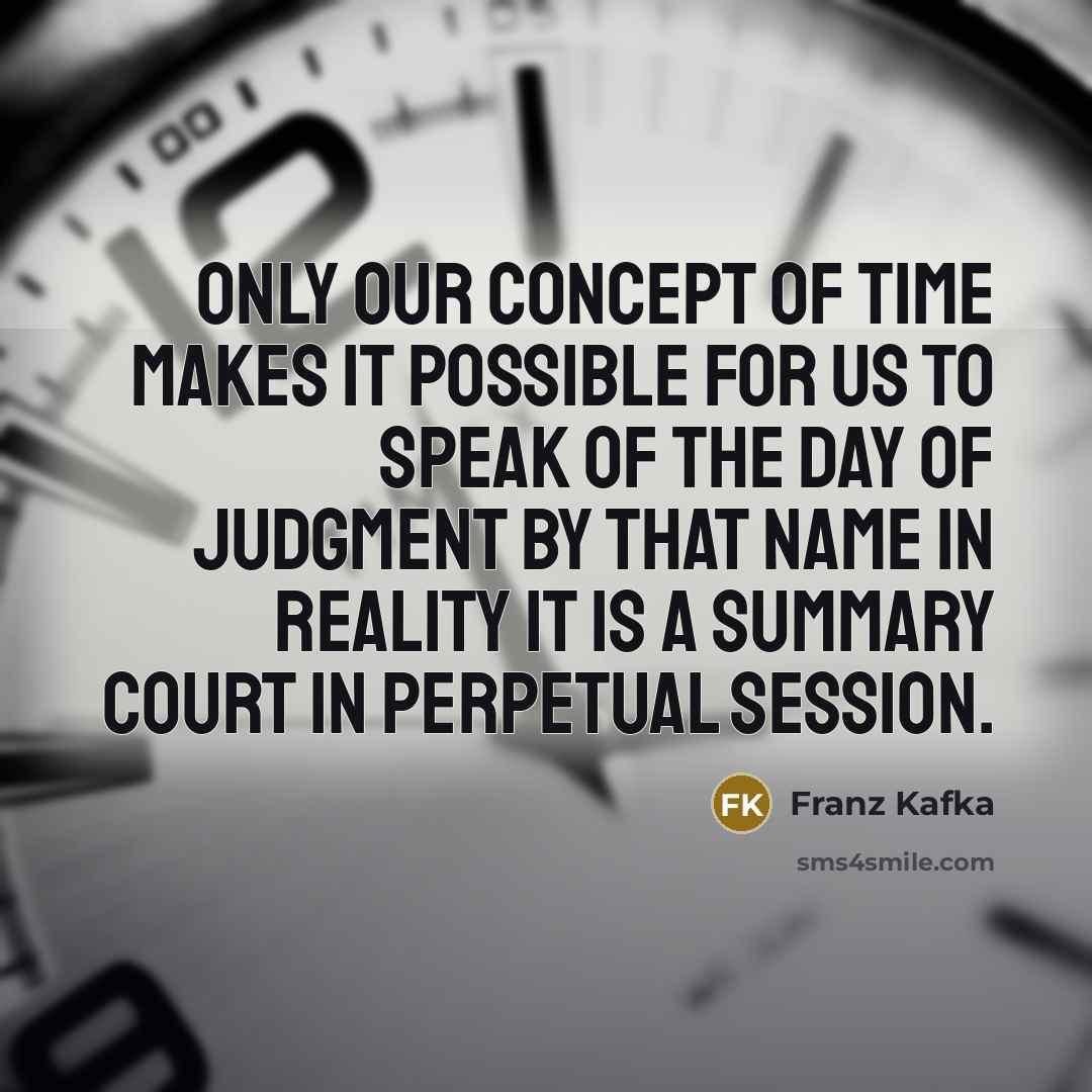 “Only our concept of time makes it possible for us…” quote by Franz Kafka