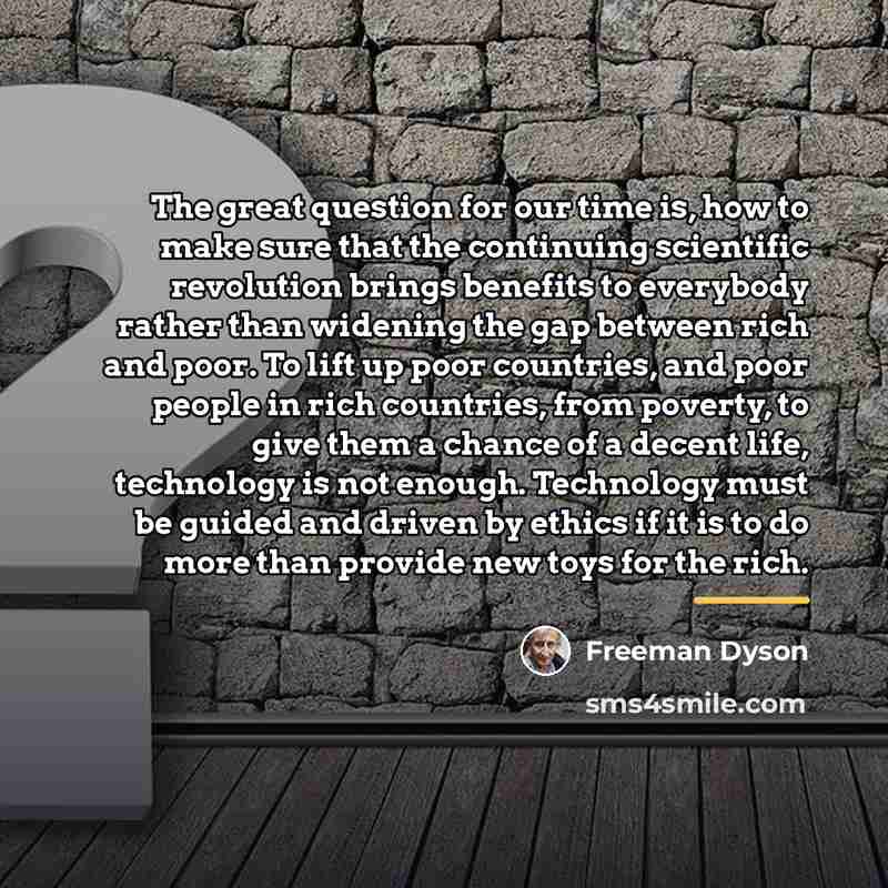 “The great question for our time is, how to make…” quote by Freeman Dyson