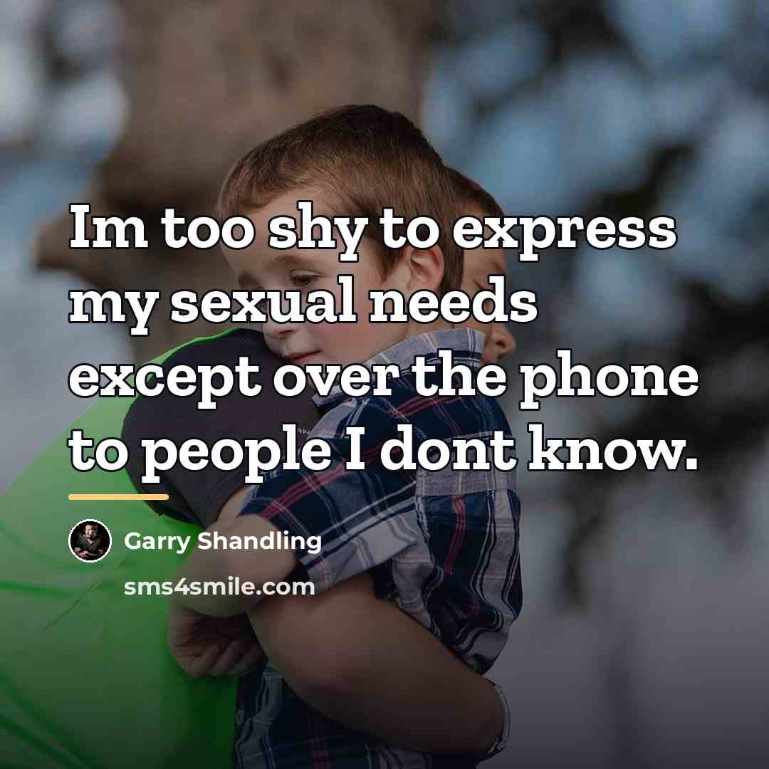“Im too shy to express my sexual needs except over…” quote by Garry Shandling