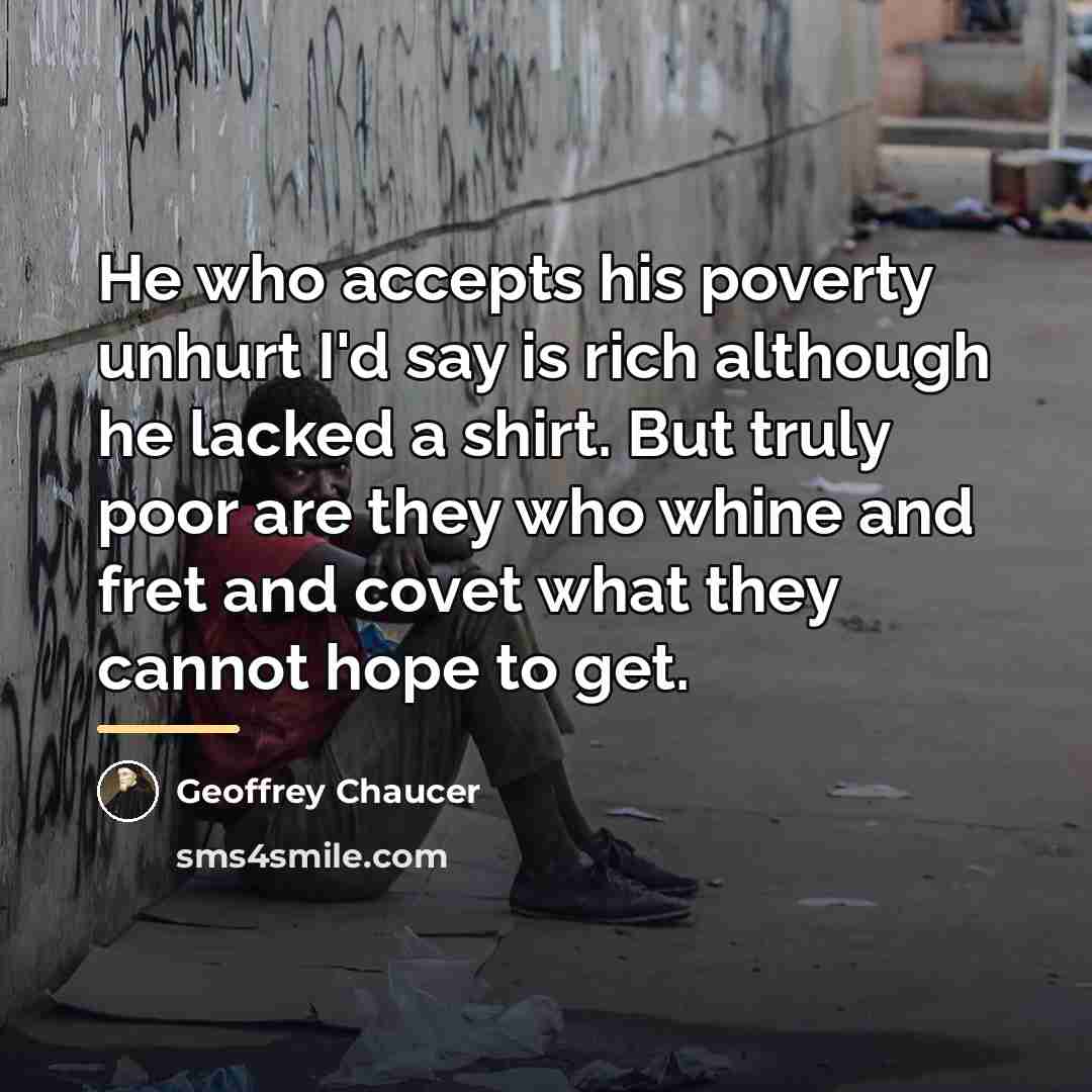 “He who accepts his poverty unhurt I'd say is rich…” quote by Geoffrey Chaucer